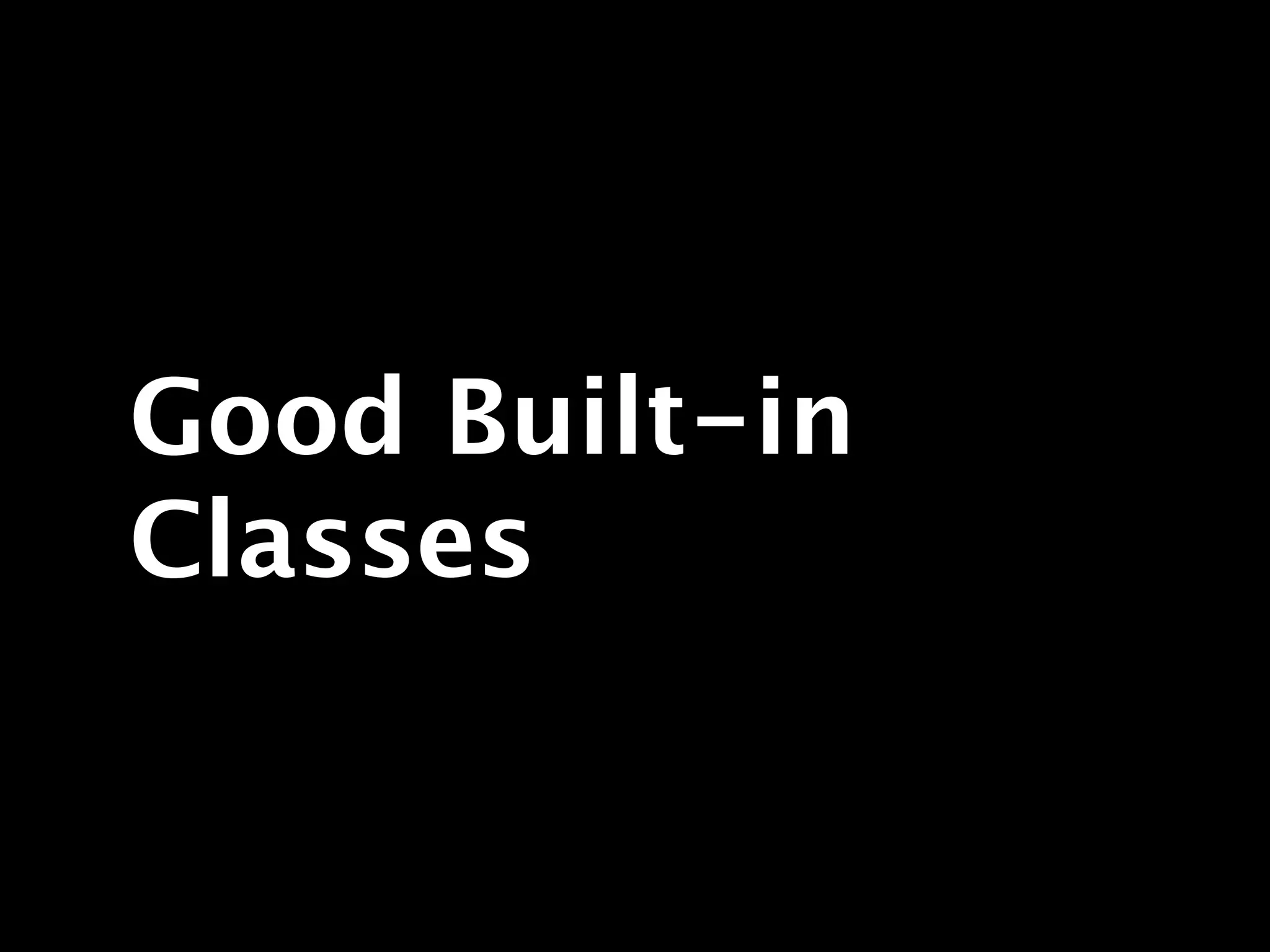 Good Built-in
Classes
 