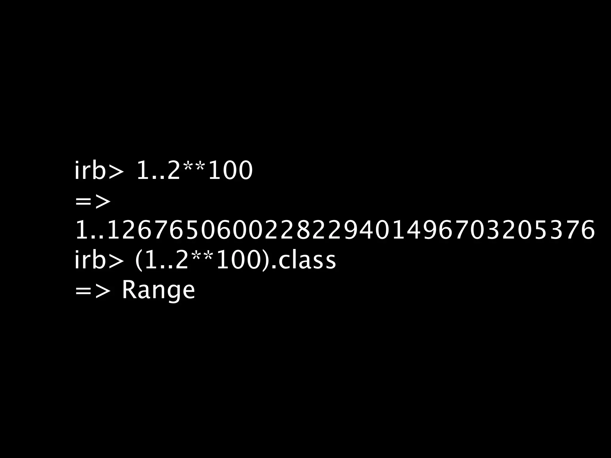 irb> 1..2**100
=>
1..1267650600228229401496703205376
irb> (1..2**100).class
=> Range
 