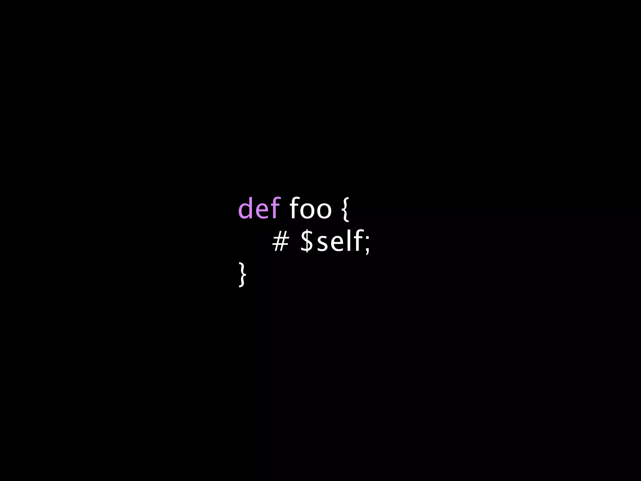 def foo {
  # $self;
}
 
