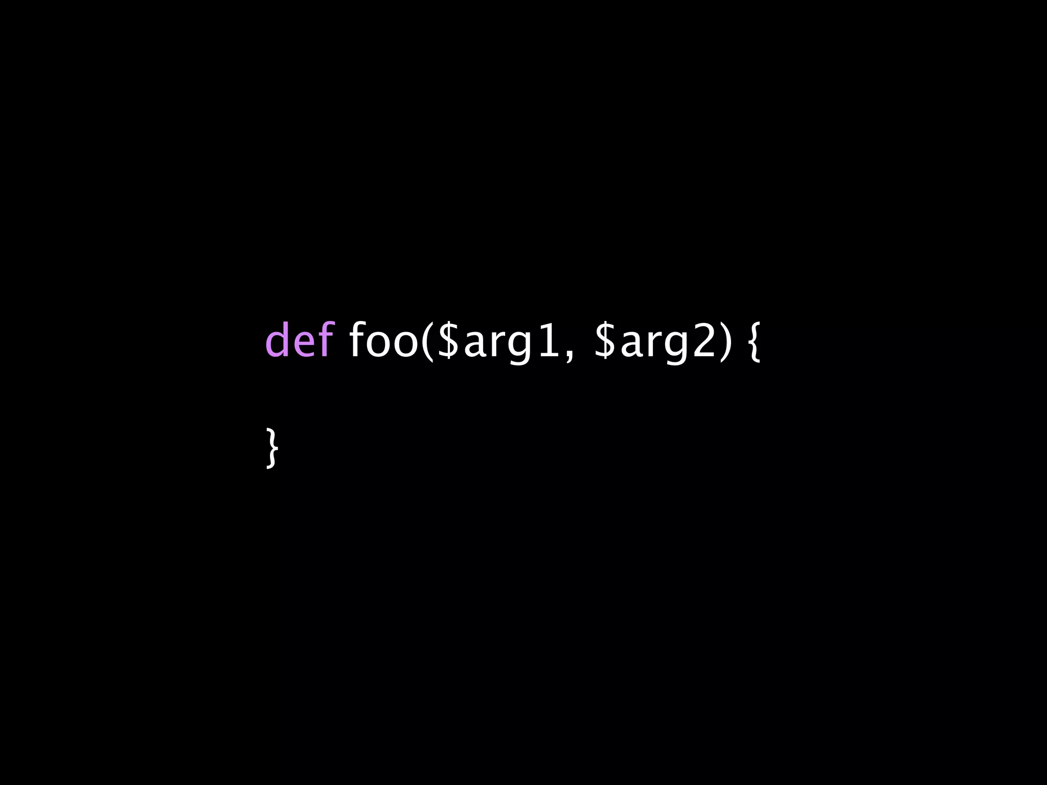 def foo($arg1, $arg2) {

}
 