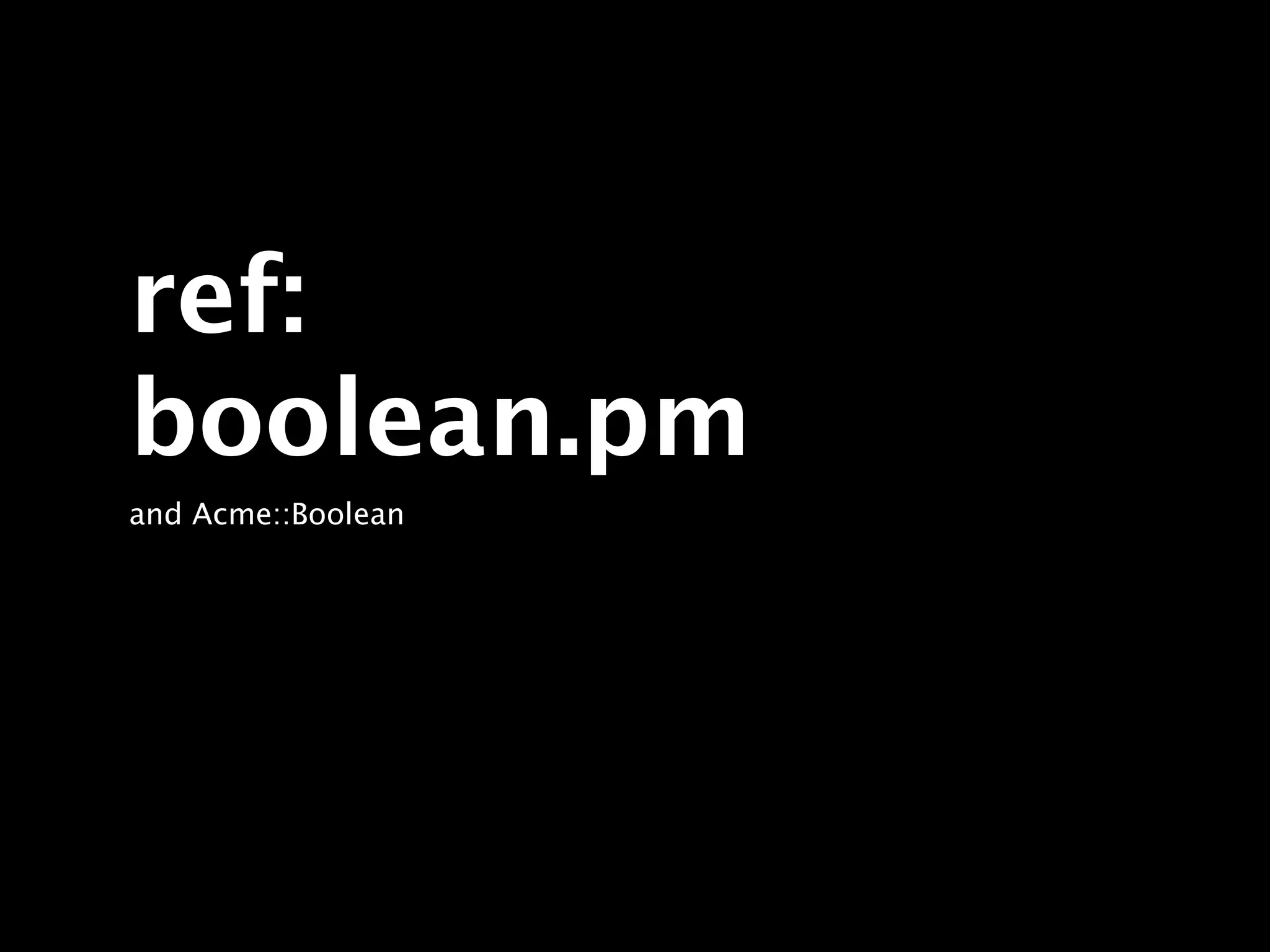 ref:
boolean.pm
and Acme::Boolean
 