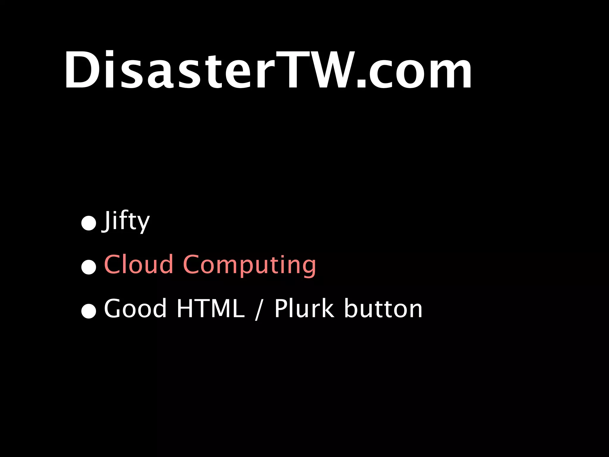 DisasterTW.com

• Jifty
• Cloud Computing
• Good HTML / Plurk button
 