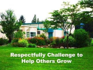 Respectfully Challenge to
Help Others Grow

 