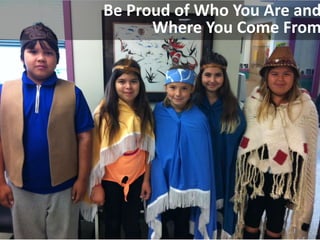 Be Proud of Who You Are and
Where
Listen You Come From

 