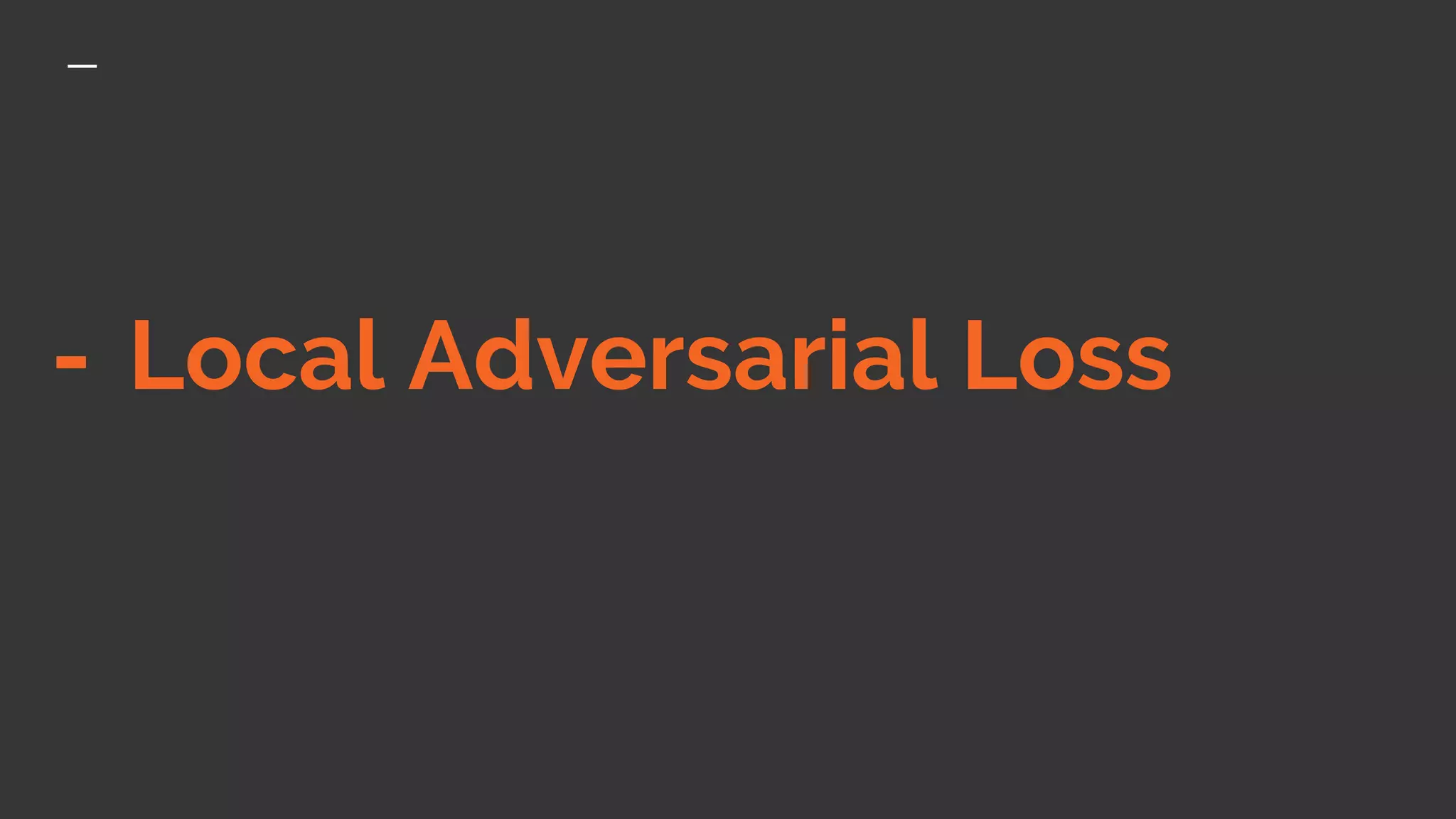 - Local Adversarial Loss
 