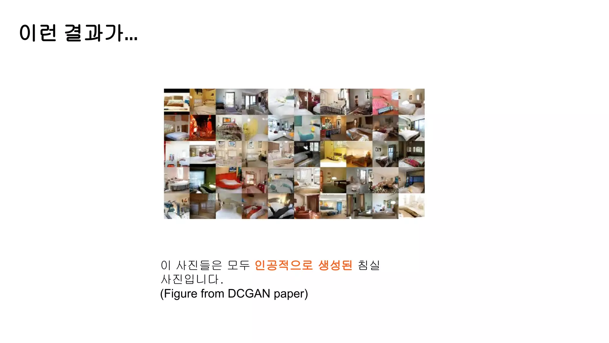 이런 결과가...
이 사진들은 모두 인공적으로 생성된 침실
사진입니다.
(Figure from DCGAN paper)
 