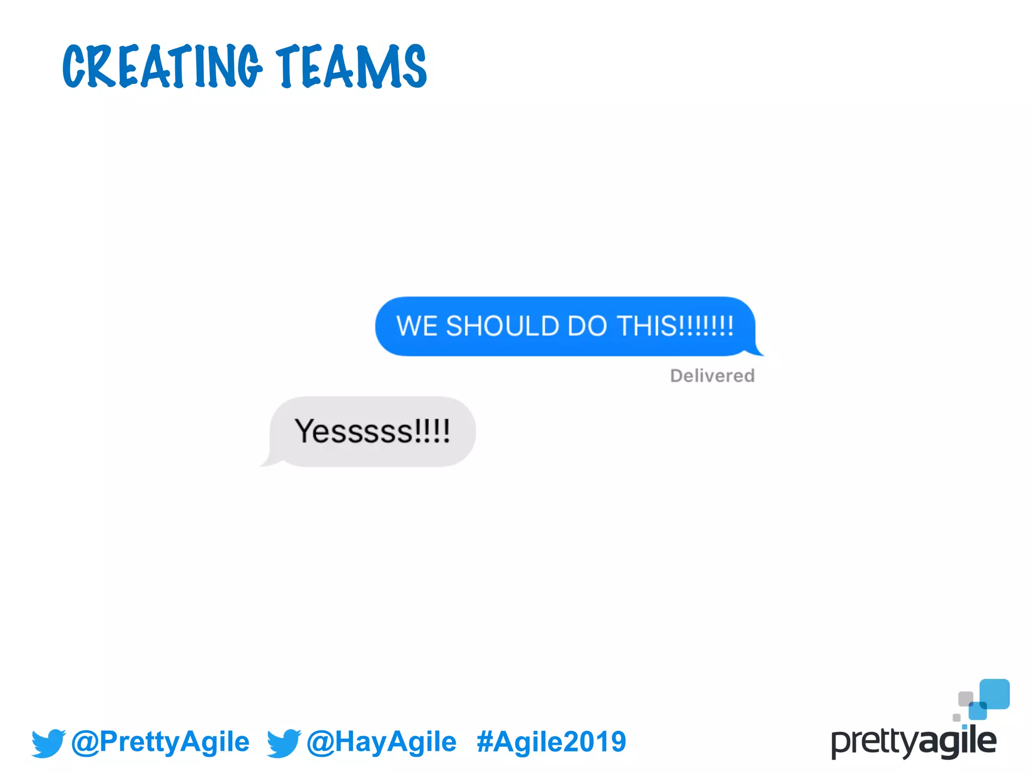 @PrettyAgile @HayAgile #Agile2019
CREATING TEAMS
 