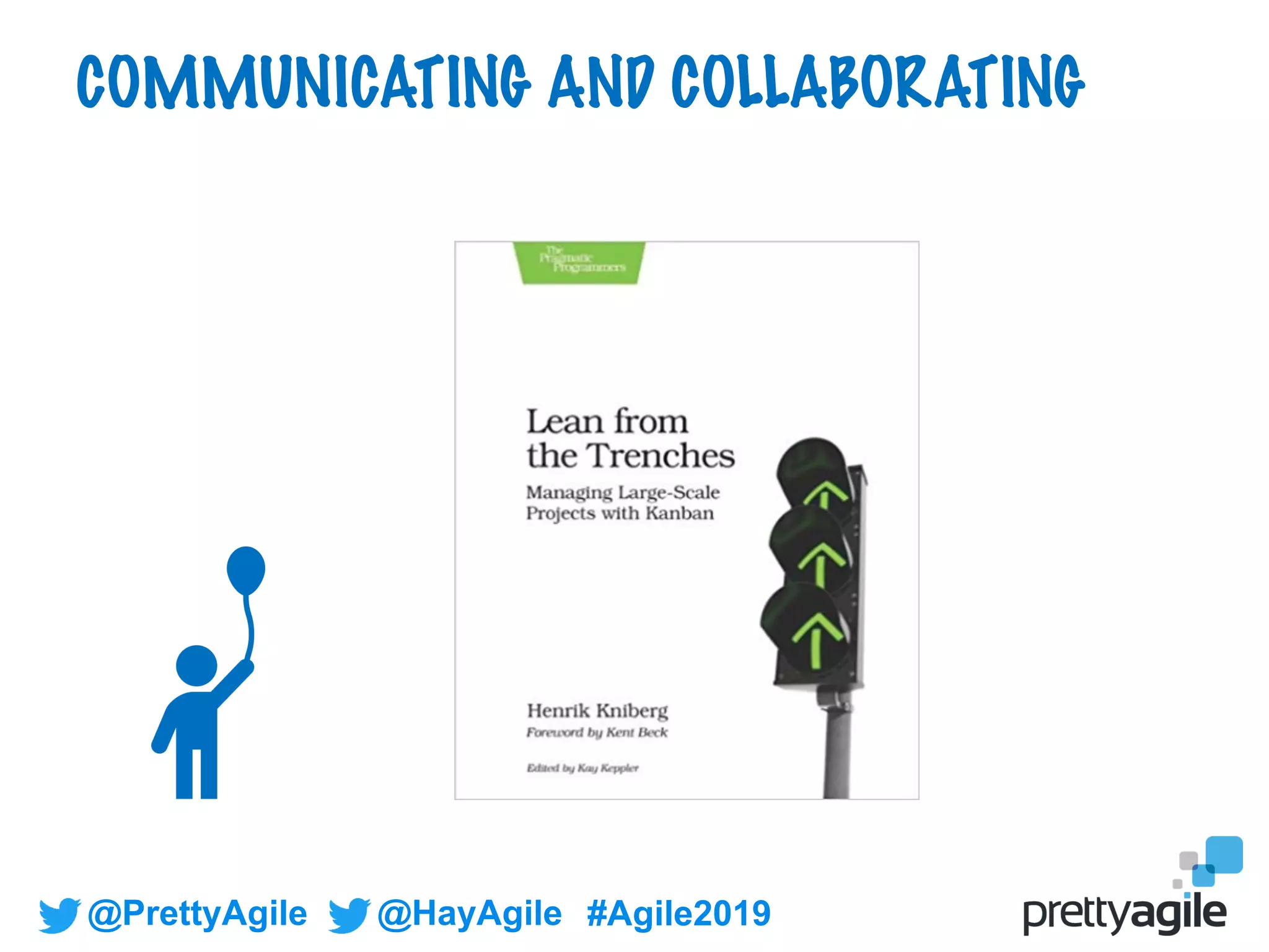 @PrettyAgile @HayAgile #Agile2019
COMMUNICATING AND COLLABORATING
 