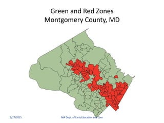 Green and Red Zones
Montgomery County, MD
2/27/2015 MA Dept. of Early Education and Care
 