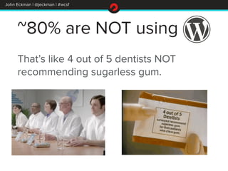 John Eckman | @jeckman | #wcsf 
~80% are NOT using 
That’s like 4 out of 5 dentists NOT 
recommending sugarless gum. 
 