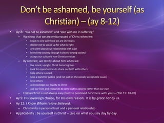 • Ay 8: “Do not be ashamed”, and “Join with me in suffering”
– We show that we are embarrassed of Christ when we:
• hope n...