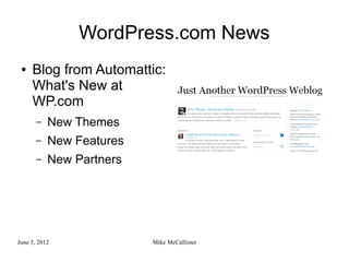 WordPress.com News
 ●   Blog from Automattic:
     What's New at
     WP.com
       –   New Themes
       –   New Features
       –   New Partners




June 3, 2012              Mike McCallister
 