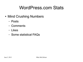 WordPress.com Stats
 ●   Mind Crushing Numbers
       –   Posts
       –   Comments
       –   Likes
       –   Some statistical FAQs




June 3, 2012                 Mike McCallister
 