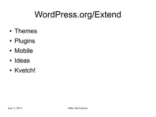 WordPress.org/Extend
 ●   Themes
 ●   Plugins
 ●   Mobile
 ●   Ideas
 ●   Kvetch!




June 3, 2012          Mike McCallister
 