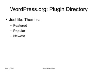 WordPress.org: Plugin Directory
 ●   Just like Themes:
       –   Featured
       –   Popular
       –   Newest




June 3, 2012             Mike McCallister
 