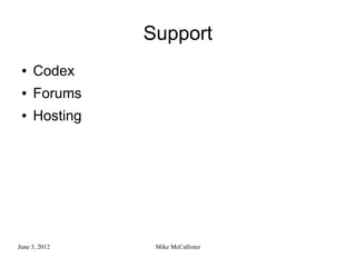 Support
 ●   Codex
 ●   Forums
 ●   Hosting




June 3, 2012    Mike McCallister
 