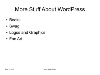 More Stuff About WordPress
 ●   Books
 ●   Swag
 ●   Logos and Graphics
 ●   Fan Art




June 3, 2012             Mike McCallister
 