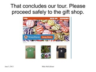 That concludes our tour. Please
       proceed safely to the gift shop.




June 3, 2012        Mike McCallister
 