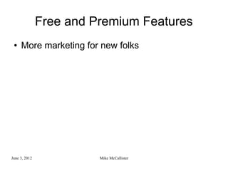 Free and Premium Features
 ●   More marketing for new folks




June 3, 2012             Mike McCallister
 
