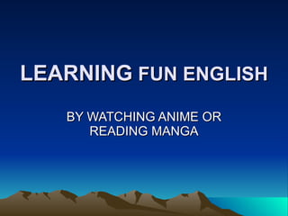 LEARNING  FUN ENGLISH BY WATCHING ANIME OR READING MANGA 