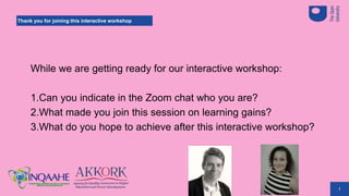 1
Thank you for joining this interactive workshop
While we are getting ready for our interactive workshop:
1.Can you indicate in the Zoom chat who you are?
2.What made you join this session on learning gains?
3.What do you hope to achieve after this interactive workshop?
 