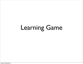 Learning Game



Friday, 25 November 11
 