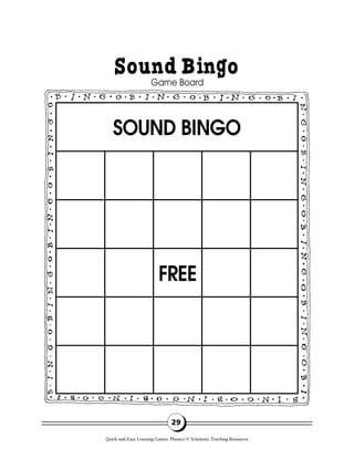 Sound Bingo
Game Board
29
FREE
SOUND BINGO
Quick-and-Easy Learning Games: Phonics © Scholastic Teaching Resources
 