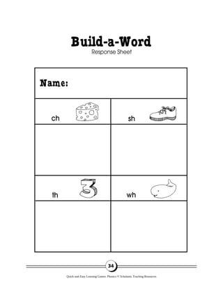 Build-a-Word
Response Sheet
34
ch sh
th wh
Name:
Quick-and-Easy Learning Games: Phonics © Scholastic Teaching Resources
 