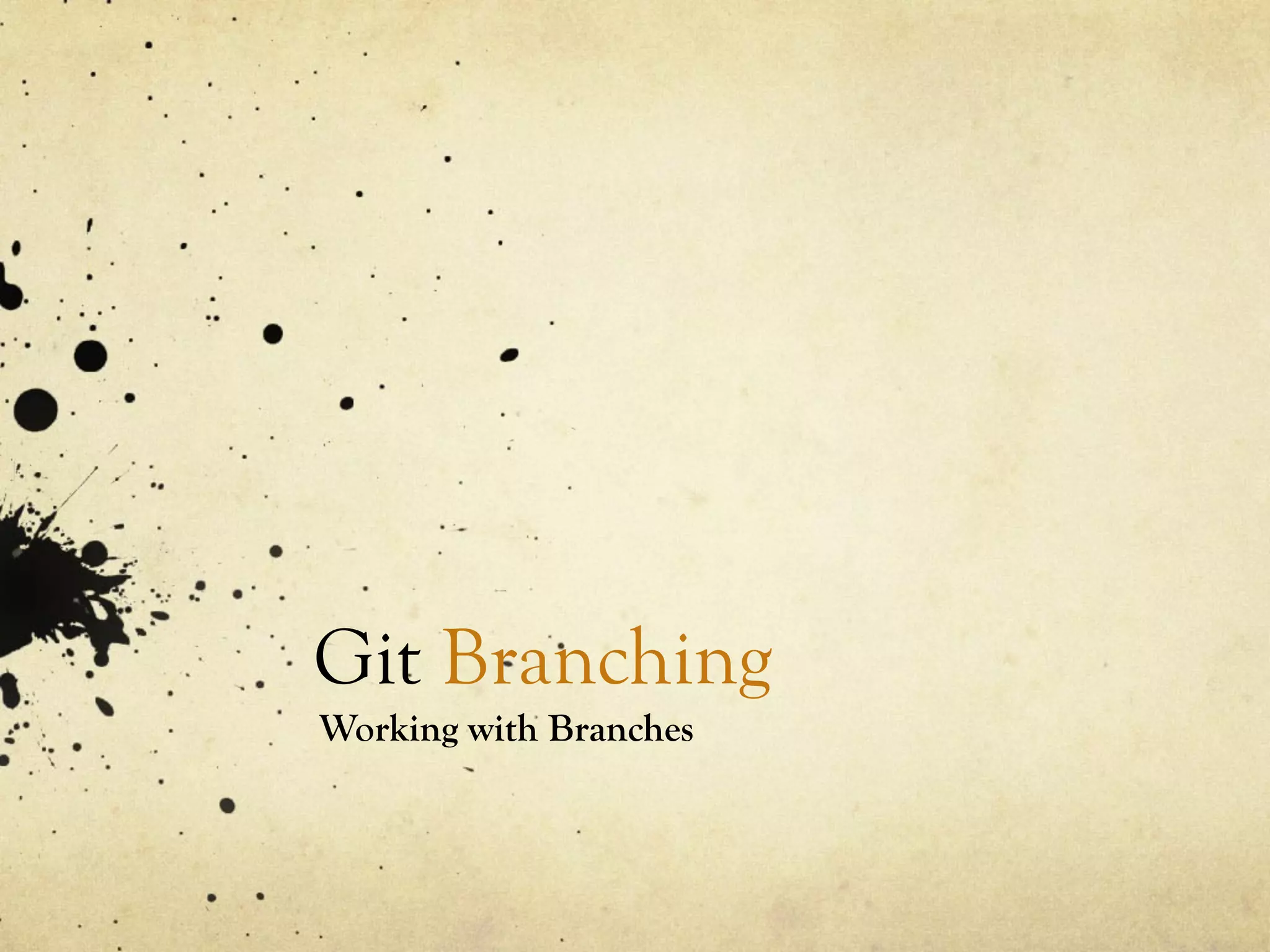 Git Branching
Working with Branches
 
