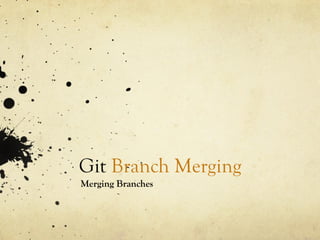 Git Branch Merging
Merging Branches
 