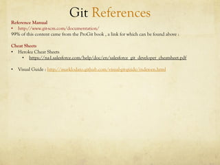 Git References
Reference Manual
•  http://www.git-scm.com/documentation/
99% of this content came from the ProGit book , a...