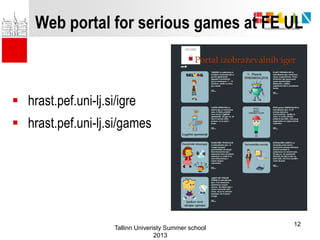 Web portal for serious games at FE UL
Tallinn Univeristy Summer school
2013
12
 hrast.pef.uni-lj.si/igre
 hrast.pef.uni-...