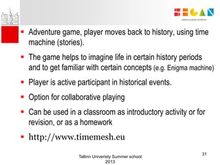  Adventure game, player moves back to history, using time
machine (stories).
 The game helps to imagine life in certain ...