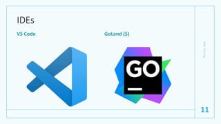 IDEs
VS Code GoLand ($)
G
e
t
G
o
i
n
g
11
 