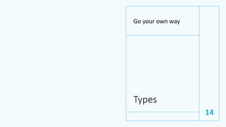 Types
Go your own way
14
 