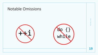 Notable Omissions
++i
do {}
while
G
e
t
G
o
i
n
g
19
 