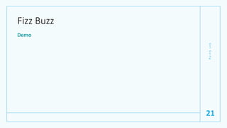 Fizz Buzz
Demo
G
e
t
G
o
i
n
g
21
 