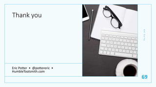 Thank you
Eric Potter • @pottereric •
HumbleToolsmith.com
G
e
t
G
o
i
n
g
69
 