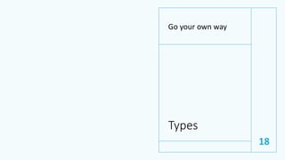 Types
Go your own way
18
 