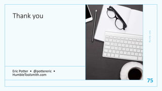 Thank you
Eric Potter • @pottereric •
HumbleToolsmith.com
G
e
t
G
o
i
n
g
75
 