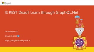 blogs.karthikeyanvk.in
IS REST Dead? Learn through GraphQL.Net
Karthikeyan VK
https://blogs.karthikeyanvk.in
@karthik3030
 