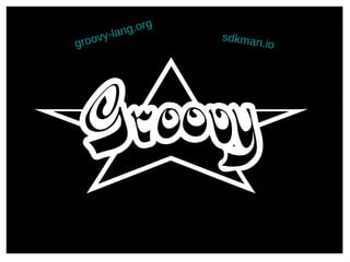 groovy-lang.org
sdkman.io
 