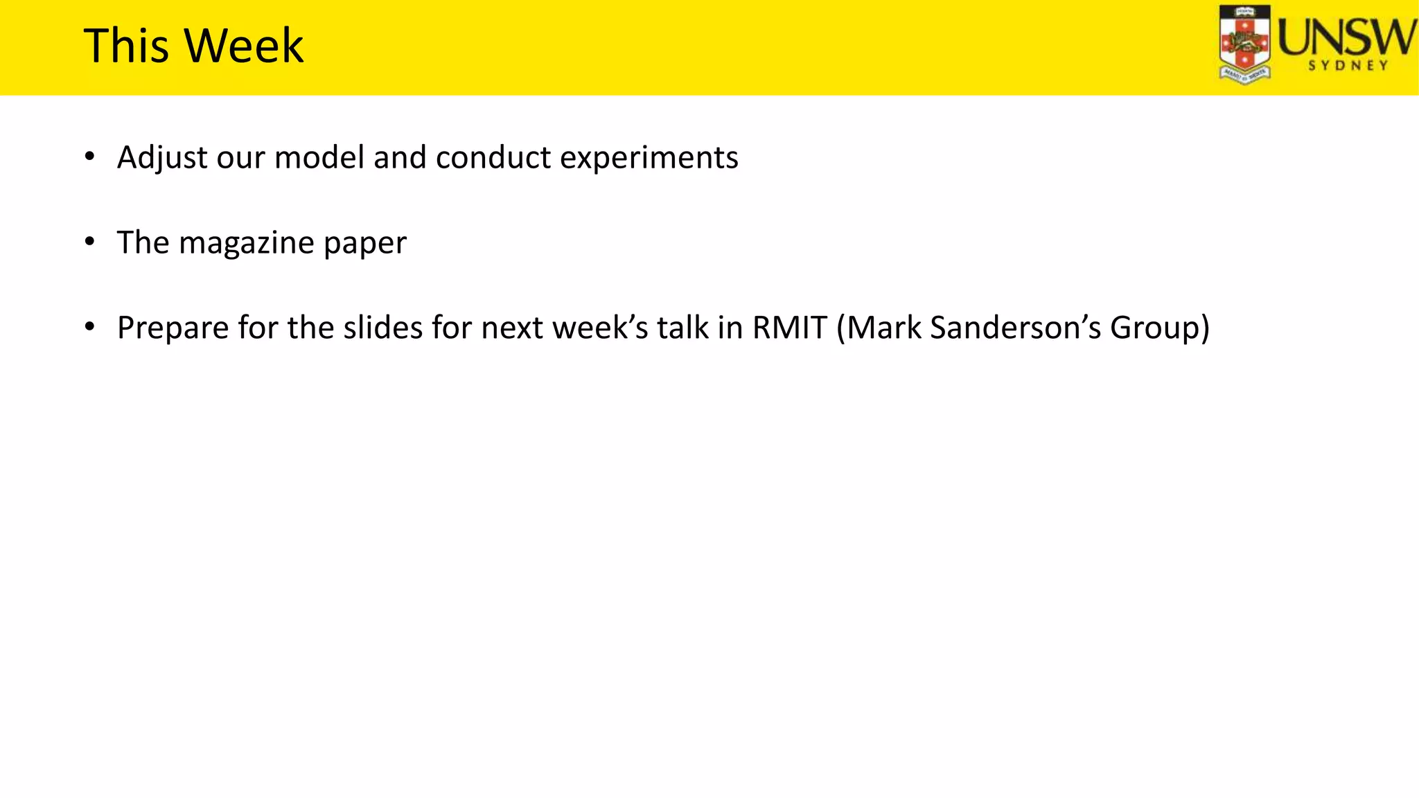 This Week
• Adjust our model and conduct experiments
• The magazine paper
• Prepare for the slides for next week’s talk in RMIT (Mark Sanderson’s Group)
 