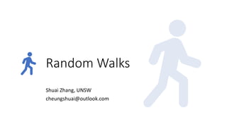Random Walks
Shuai Zhang, UNSW
cheungshuai@outlook.com
 