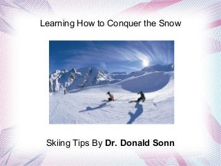 Learning How to Conquer the Snow
Skiing Tips By Dr. Donald Sonn
 