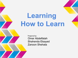 Learning
How to Learn
Prepared by:
Omar Abdelfatah
Shahenda Elsayed
Zanoon Shehata
 