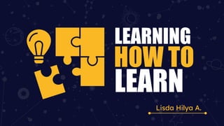 LEARNING
HOW TO
LEARN
Lisda Hilya A.
 