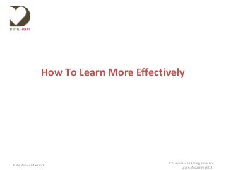 How To Learn More Effectively
Elite Avner Marriott
Coursera – Learning How to
Learn, Assignment 2
 