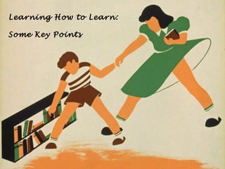 Learning How to Learn: 
Some Key Points 
 