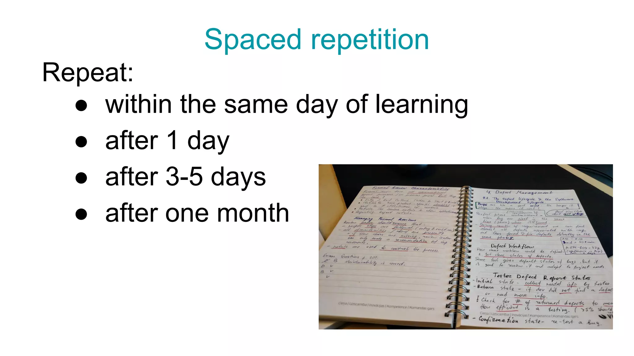 Repeat:
● within the same day of learning
● after 1 day
● after 3-5 days
● after one month
Spaced repetition
 